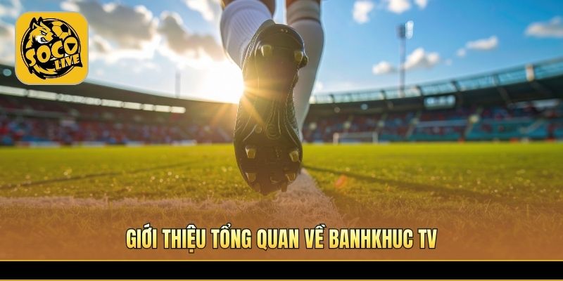 Xem bóng đá miễn phí tại Banhkhuc TV chất lượng cao
