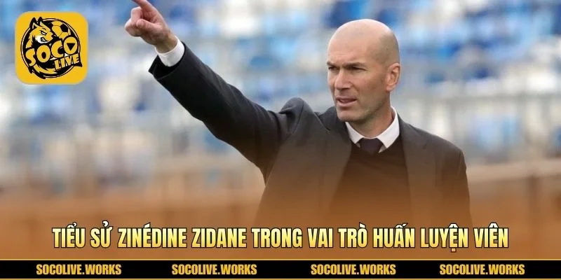 Tiểu Sử Zinédine Zidane khi chuyển sang sự nghiệp huấn luyện